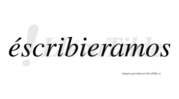 Éscribieramos lleva tilde con vocal tónica en la primera «e»