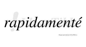 Rapidamenté lleva tilde con vocal tónica en la segunda «e»