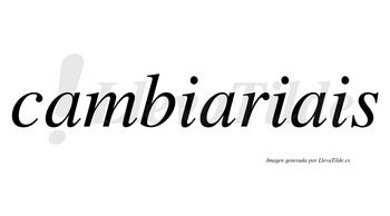 Cambiariais no lleva tilde con vocal tónica en la segunda «a»