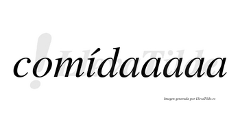 Comídaaaaa lleva tilde con vocal tónica en la «i»