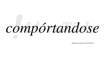 Compórtandose lleva tilde con vocal tónica en la segunda «o»