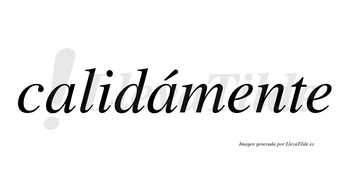 Calidámente lleva tilde con vocal tónica en la segunda «a»