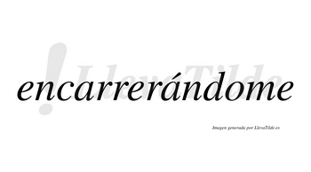 Encarrerándome lleva tilde con vocal tónica en la segunda «a»