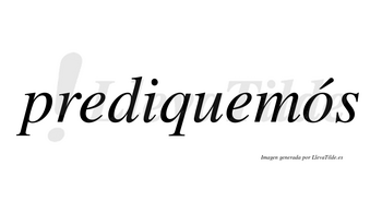 Prediquemós lleva tilde con vocal tónica en la «o»