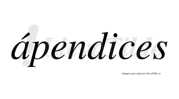 Ápendices lleva tilde con vocal tónica en la «a»
