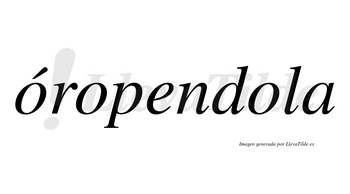 Óropendola lleva tilde con vocal tónica en la primera «o»