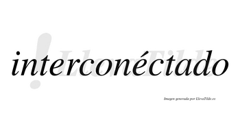 Interconéctado lleva tilde con vocal tónica en la segunda «e»