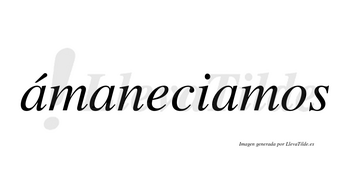 Ámaneciamos lleva tilde con vocal tónica en la primera «a»