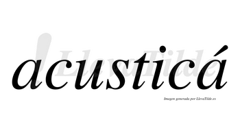 Acusticá lleva tilde con vocal tónica en la segunda «a»