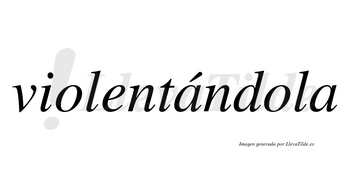 Violentándola lleva tilde con vocal tónica en la primera «a»