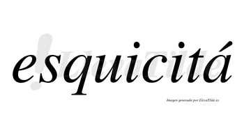 Esquicitá lleva tilde con vocal tónica en la «a»