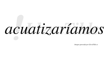 Acuatizaríamos  lleva tilde con vocal tónica en la segunda «i»