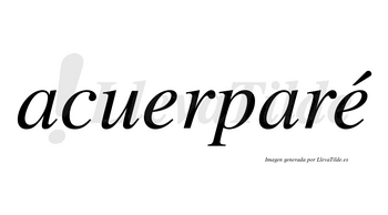 Acuerparé  lleva tilde con vocal tónica en la segunda «e»