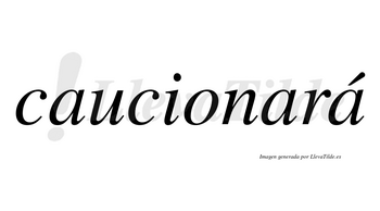 Caucionará  lleva tilde con vocal tónica en la tercera «a»