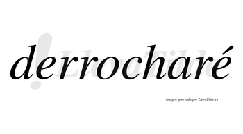 Derrocharé  lleva tilde con vocal tónica en la segunda «e»