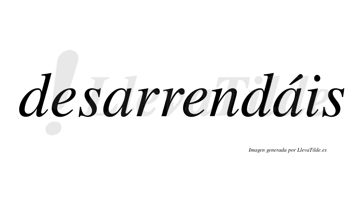 Desarrendáis  lleva tilde con vocal tónica en la segunda «a»