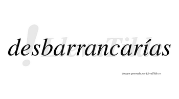 Desbarrancarías  lleva tilde con vocal tónica en la «i»