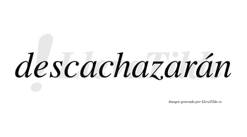 Descachazarán  lleva tilde con vocal tónica en la cuarta «a»