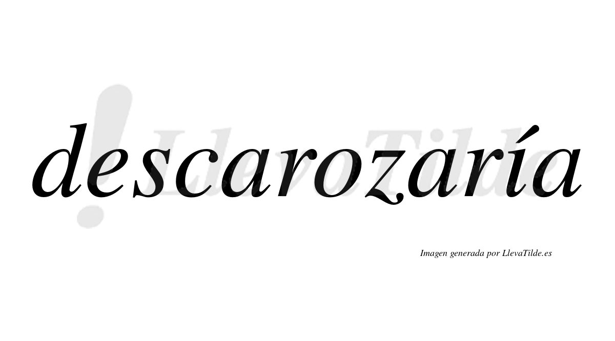Descarozaría  lleva tilde con vocal tónica en la «i»