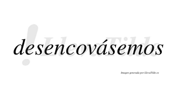 Desencovásemos lleva tilde con vocal tónica en la «a»