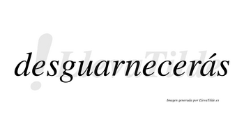Desguarnecerás  lleva tilde con vocal tónica en la segunda «a»