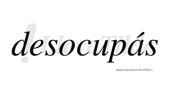 Desocupás  lleva tilde con vocal tónica en la «a»