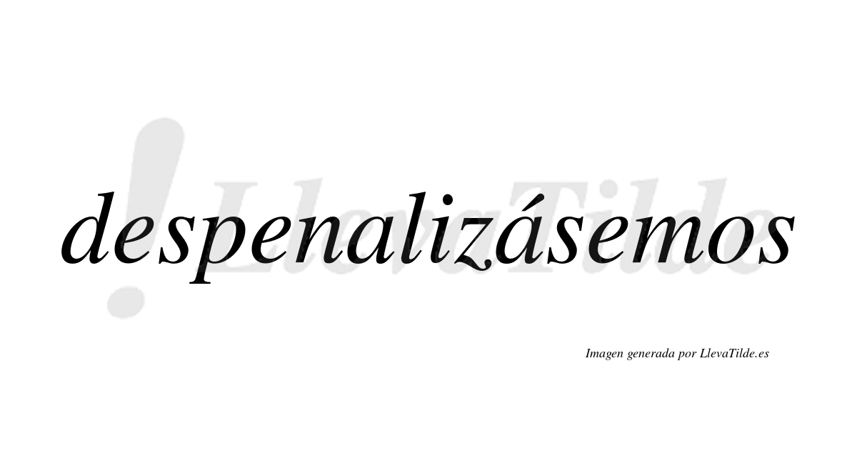 Despenalizásemos  lleva tilde con vocal tónica en la segunda «a»