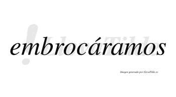 Embrocáramos  lleva tilde con vocal tónica en la primera «a»