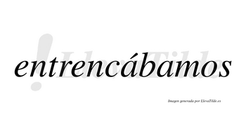 Entrencábamos  lleva tilde con vocal tónica en la primera «a»
