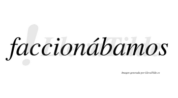 Faccionábamos  lleva tilde con vocal tónica en la segunda «a»