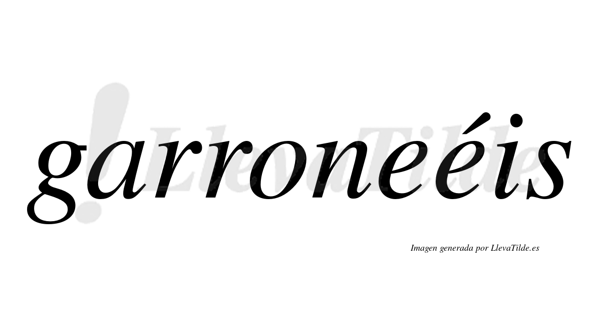 Garroneéis  lleva tilde con vocal tónica en la segunda "e"