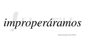 Improperáramos  lleva tilde con vocal tónica en la primera «a»