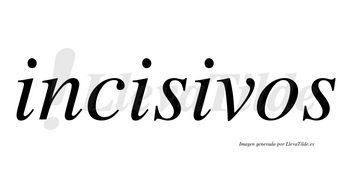 Incisivos  no lleva tilde con vocal tónica en la tercera «i»