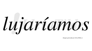 Lujaríamos  lleva tilde con vocal tónica en la «i»