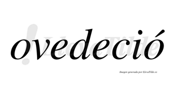 Ovedeció  lleva tilde con vocal tónica en la segunda «o»