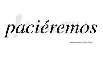 Paciéremos  lleva tilde con vocal tónica en la primera «e»