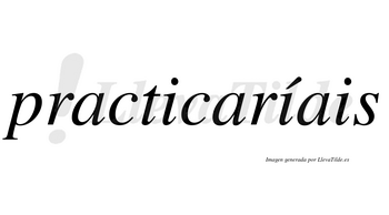 Practicaríais  lleva tilde con vocal tónica en la segunda «i»