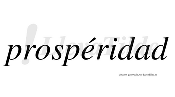 Prospéridad  lleva tilde con vocal tónica en la «e»