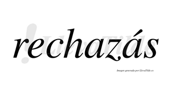 Rechazás  lleva tilde con vocal tónica en la segunda «a»