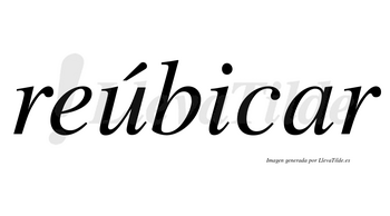 Reúbicar lleva tilde con vocal tónica en la «u»