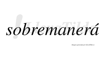 Sobremanerá  lleva tilde con vocal tónica en la segunda «a»