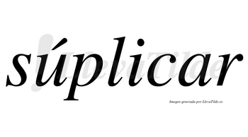 Súplicar lleva tilde con vocal tónica en la «u»