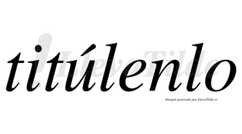 Titúlenlo lleva tilde con vocal tónica en la «u»
