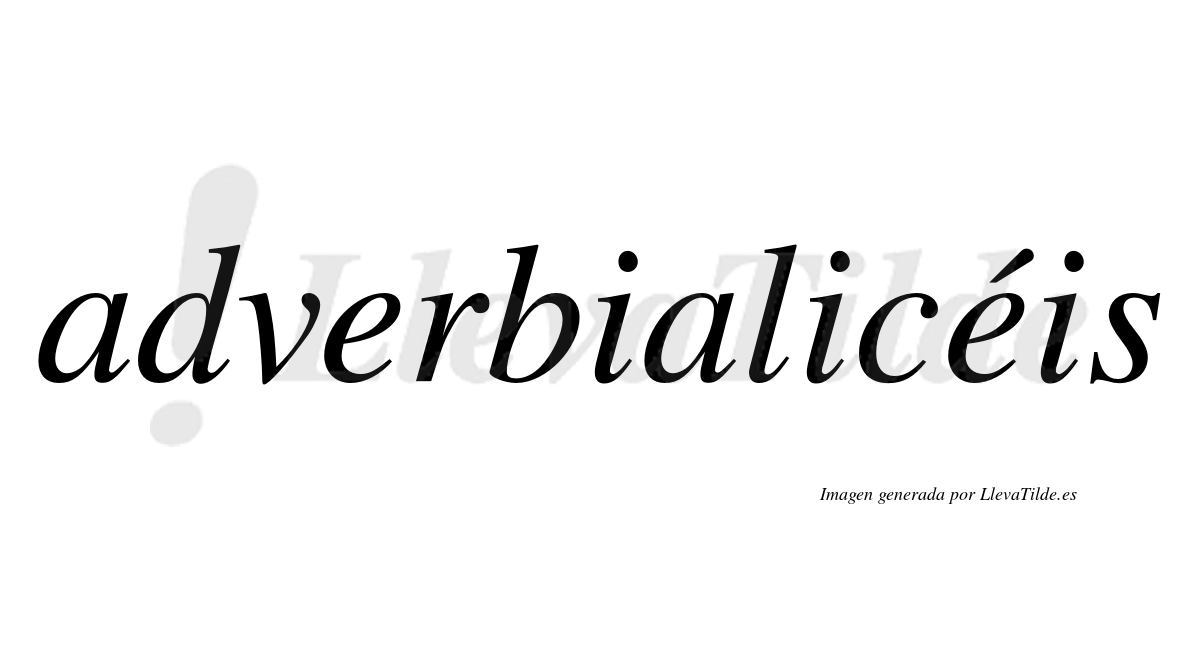 Adverbialicéis  lleva tilde con vocal tónica en la segunda "e"