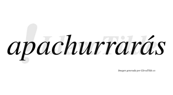 Apachurrarás  lleva tilde con vocal tónica en la cuarta «a»