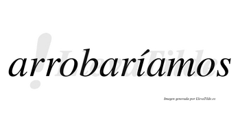 Arrobaríamos  lleva tilde con vocal tónica en la «i»