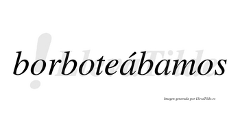 Borboteábamos  lleva tilde con vocal tónica en la primera «a»