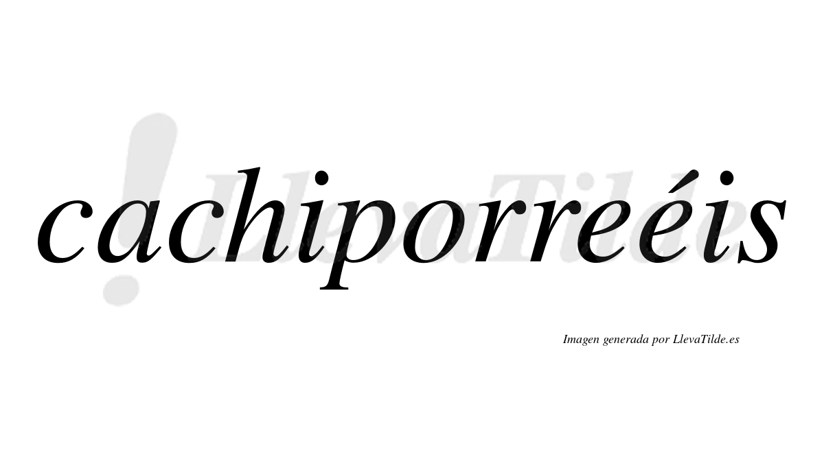 Cachiporreéis  lleva tilde con vocal tónica en la segunda "e"