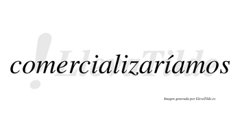 Comercializaríamos  lleva tilde con vocal tónica en la tercera «i»