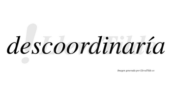 Descoordinaría  lleva tilde con vocal tónica en la segunda «i»